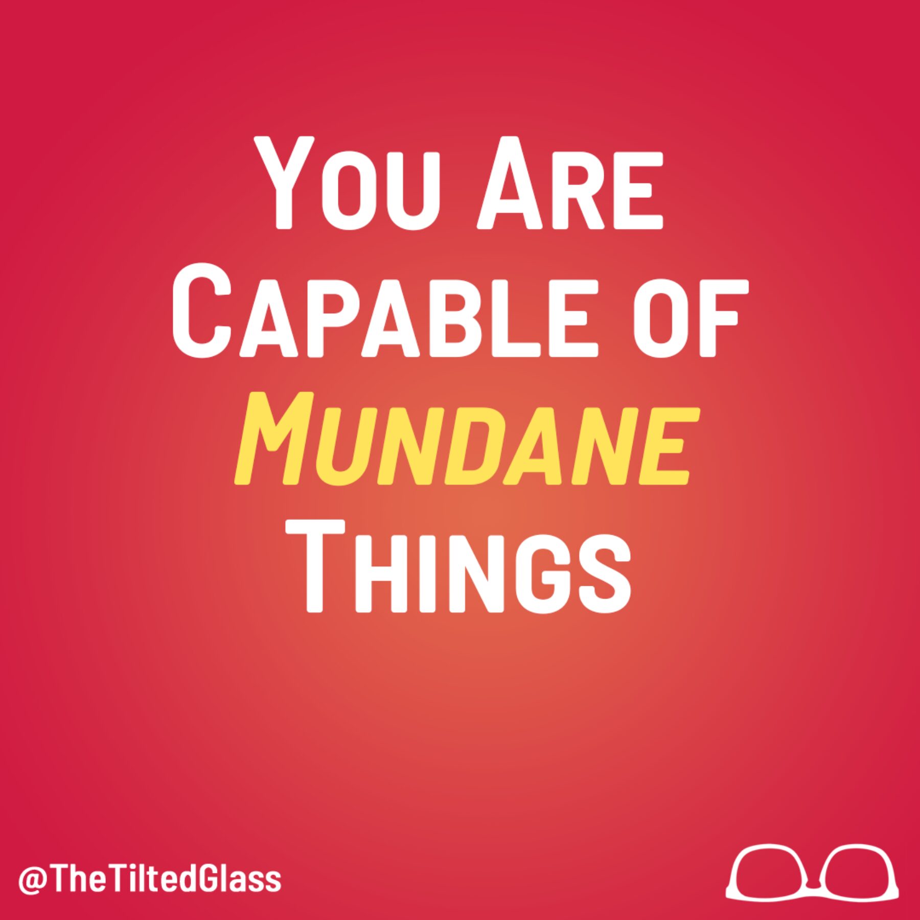 You Are Capable of Mundae Things