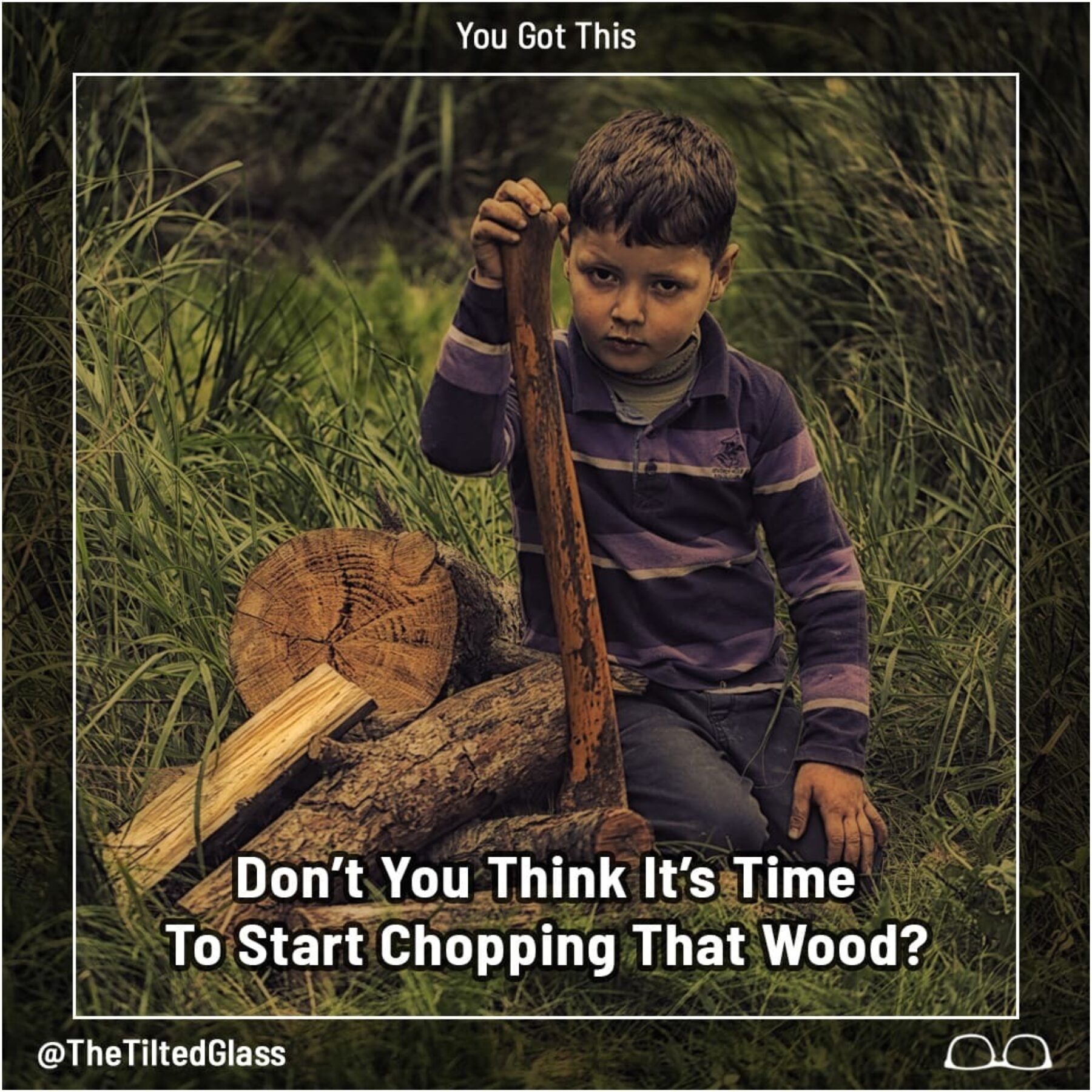 Don’t You Think It’s Time To Start Chopping That Wood?