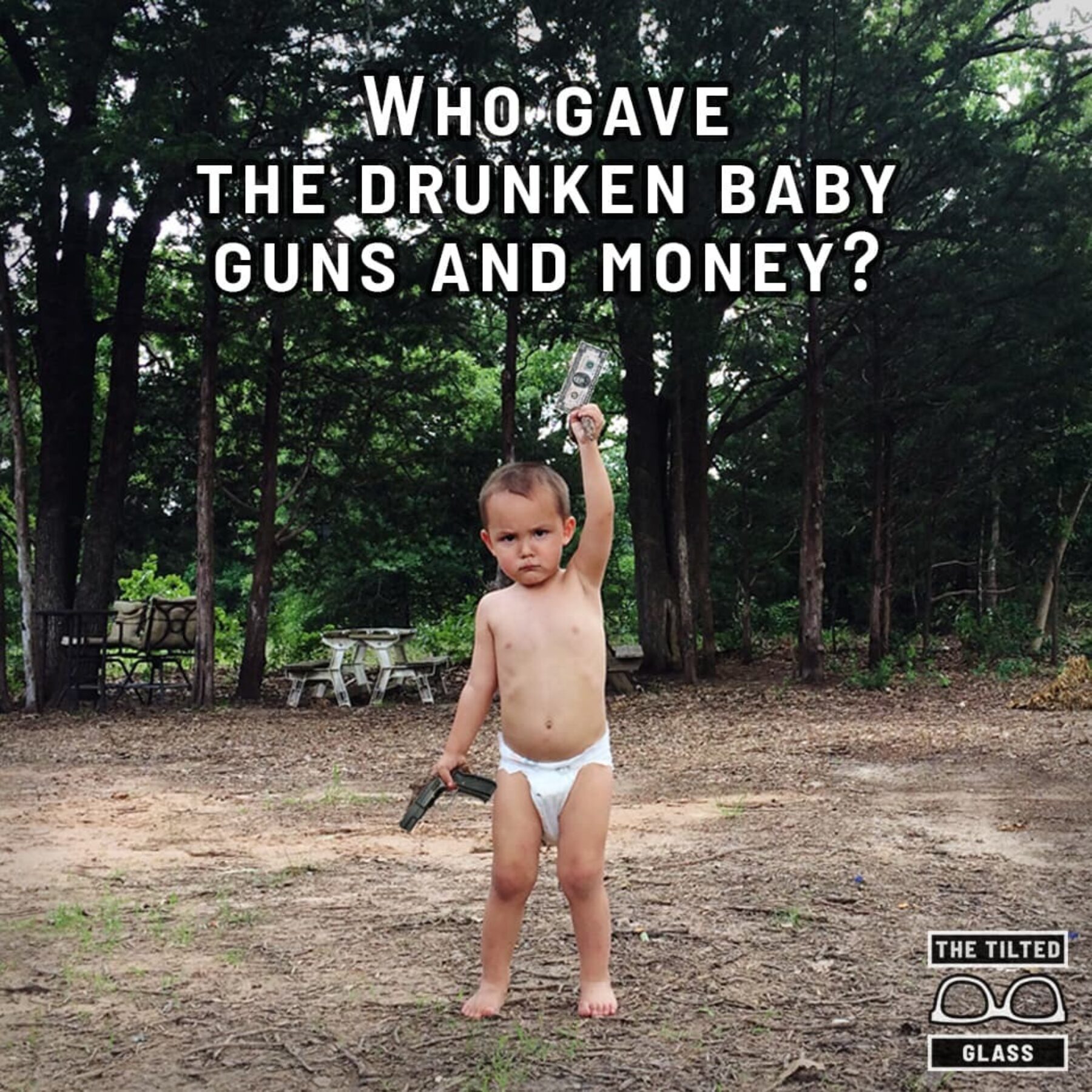 Who gave the drunken baby guns and money?